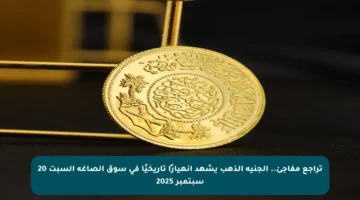تراجع مفاجئ.. الجنيه الذهب يشهد انهيارًا تاريخيًا في سوق الصاغة السبت 20 سبتمبر 2025